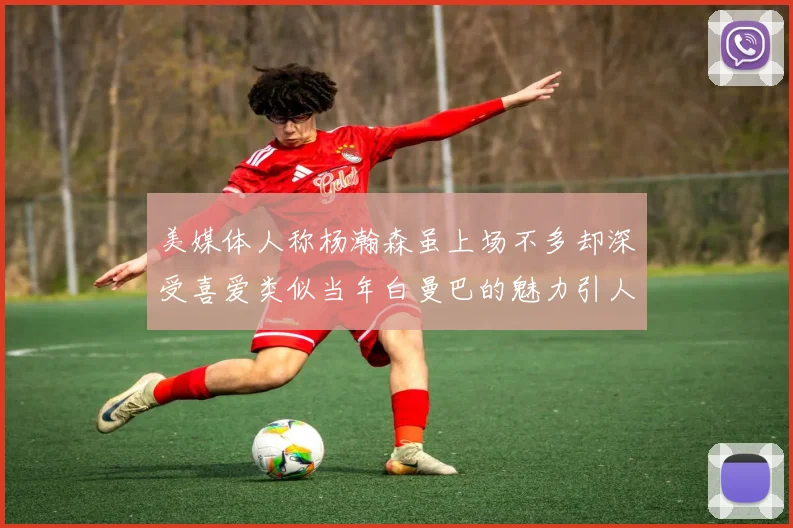 美媒体人称杨瀚森虽上场不多却深受喜爱类似当年白曼巴的魅力引人瞩目