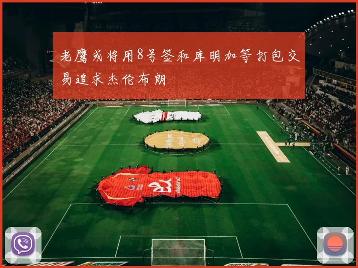 老鹰或将用8号签和库明加等打包交易追求杰伦布朗